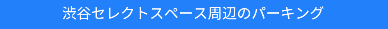 渋谷セレクトスペース周辺のパーキング紹介